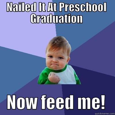 NAILED IT AT PRESCHOOL GRADUATION    NOW FEED ME!   Success Kid