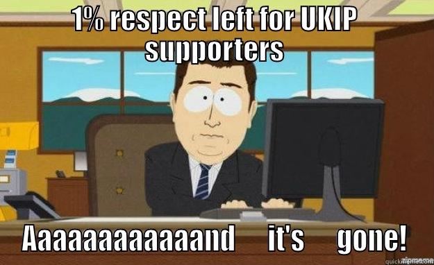 0% respect for UKIP - 1% RESPECT LEFT FOR UKIP SUPPORTERS AAAAAAAAAAAAND      IT'S      GONE! aaaand its gone