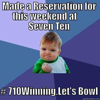 MADE A RESERVATION FOR THIS WEEKEND AT      SEVEN TEN  # 710WINNING.LET'S BOWL Success Kid