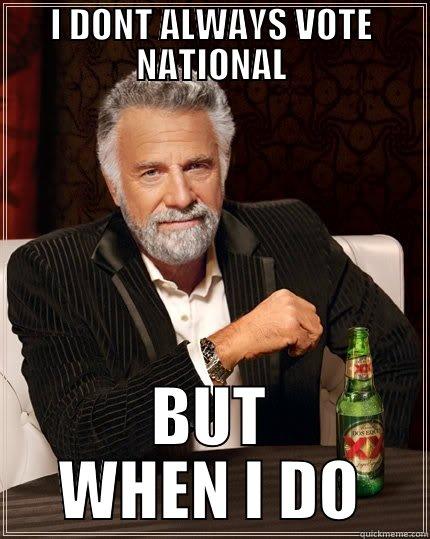 I DONT ALWAYS VOTE NATIONAL BUT WHEN I DO The Most Interesting Man In The World