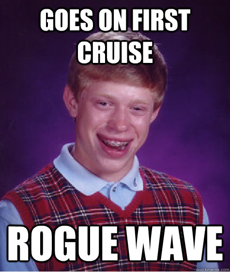 Goes on first cruise rogue wave  Bad Luck Brian