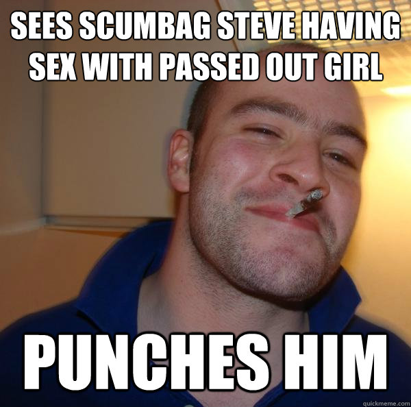 Sees scumbag steve having sex with passed out girl punches him - Sees scumbag steve having sex with passed out girl punches him  Misc