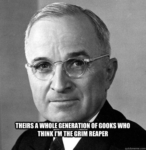 theirs a whole generation of gooks who think i'm the grim reaper  - theirs a whole generation of gooks who think i'm the grim reaper   The Truth