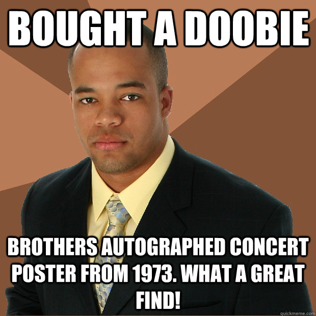Bought a doobie brothers autographed concert poster from 1973. What a great find!  Successful Black Man