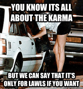 YOU KNOW ITS ALL ABOUT THE KARMA BUT WE CAN SAY THAT IT'S ONLY FOR LAWLS IF YOU WANT  FB karma whore