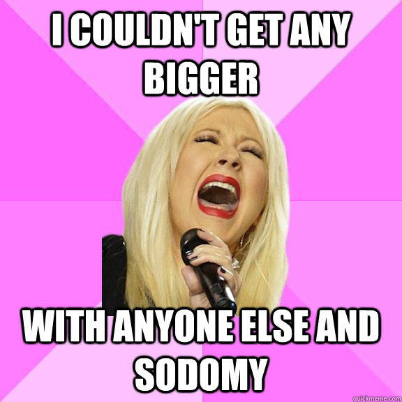 i couldn't get any bigger with anyone else and sodomy  Wrong Lyrics Christina