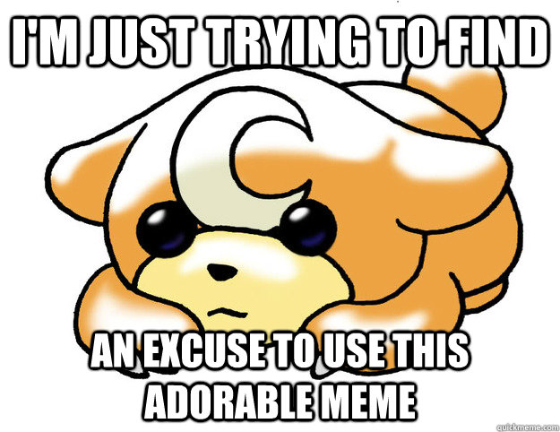 I'm just trying to find an excuse to use this adorable meme  Confession Teddiursa