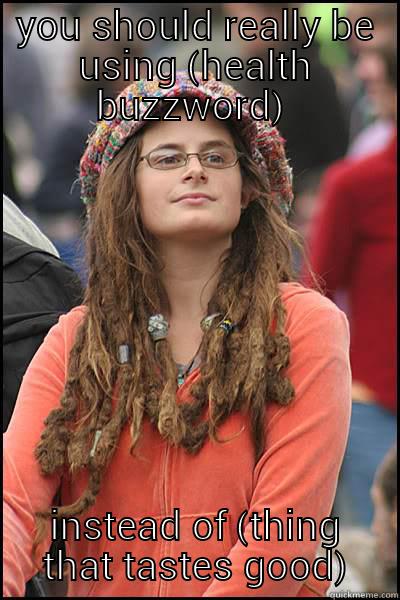 YOU SHOULD REALLY BE USING (HEALTH BUZZWORD)  INSTEAD OF (THING THAT TASTES GOOD) College Liberal