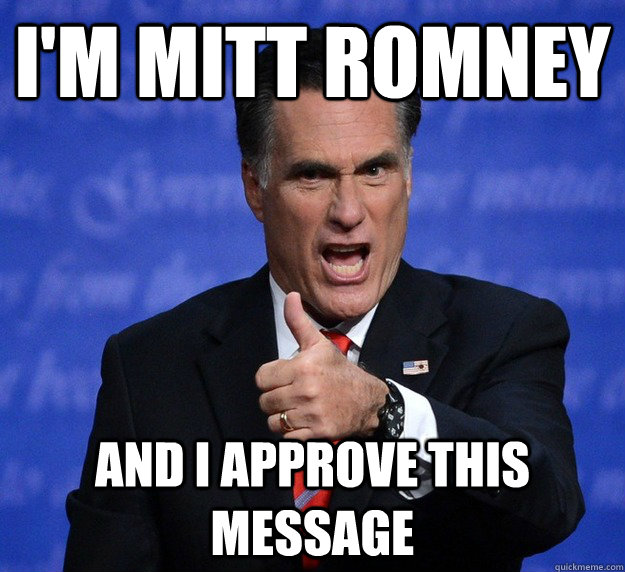 I'M MITT ROMNEY AND I APPROVE THIS MESSAGE  