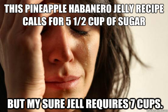 This pineapple habanero jelly recipe calls for 5 1/2 cup of sugar  but my Sure Jell requires 7 cups.  First World Problems