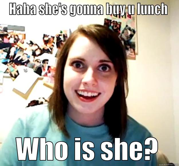 Come Over Tonight Myra! - HAHA SHE'S GONNA BUY U LUNCH WHO IS SHE? Overly Attached Girlfriend