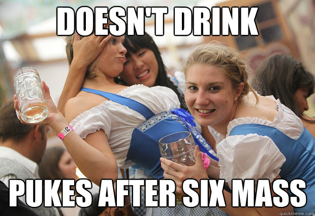 Doesn't Drink Pukes after six Mass  