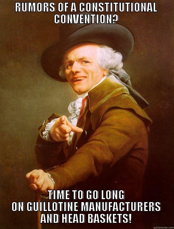 RUMORS OF A CONSTITUTIONAL CONVENTION? TIME TO GO LONG ON GUILLOTINE MANUFACTURERS AND HEAD BASKETS! Joseph Ducreux