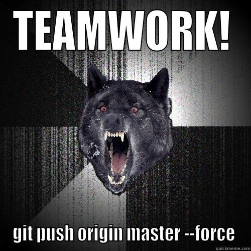 TEAMWORK! GIT PUSH ORIGIN MASTER --FORCE Insanity Wolf