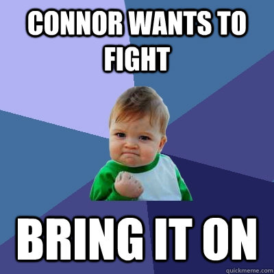 CONNOR WANTS TO FIGHT BRING IT ON  Success Kid