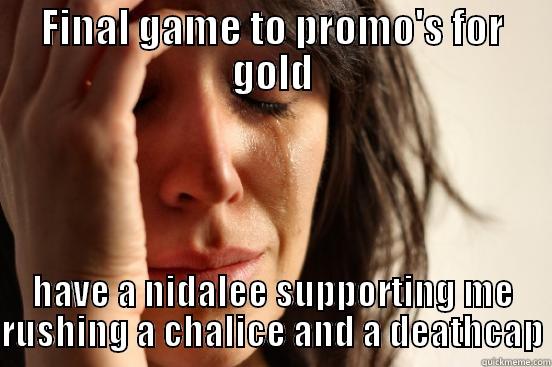 FINAL GAME TO PROMO'S FOR GOLD HAVE A NIDALEE SUPPORTING ME RUSHING A CHALICE AND A DEATHCAP First World Problems