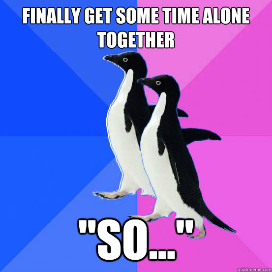Finally get some time alone together 