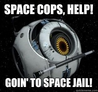 Space cops, help! Goin' to space jail!  