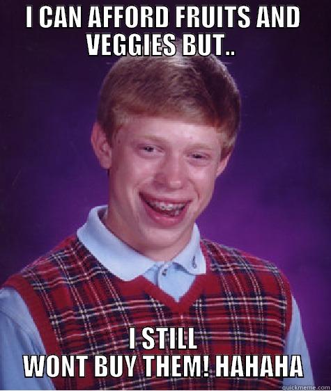 I CAN AFFORD FRUITS AND VEGGIES BUT..  I STILL WONT BUY THEM! HAHAHA Bad Luck Brian