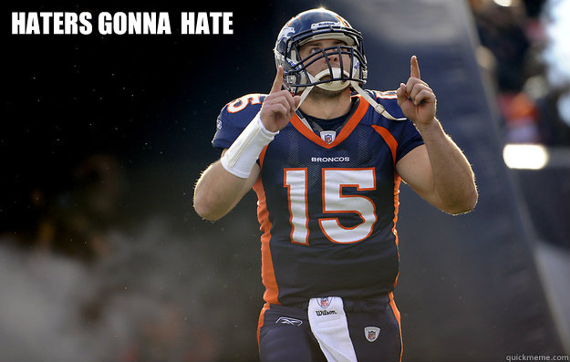 Haters gonna  hate   Tim Tebow haters gonna hate