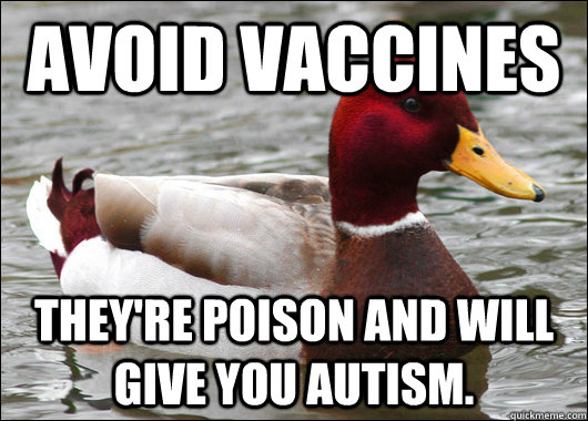 Avoid Vaccines They're poison and will give you autism.  - Avoid Vaccines They're poison and will give you autism.   Malicious Advice Mallard