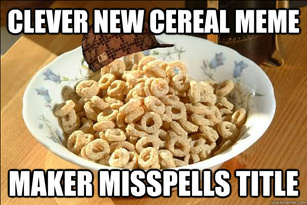 clever new cereal meme maker misspells title  Scumbag cerel