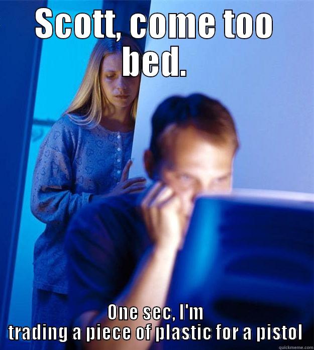 SCOTT, COME TOO BED. ONE SEC, I'M TRADING A PIECE OF PLASTIC FOR A PISTOL Redditors Wife