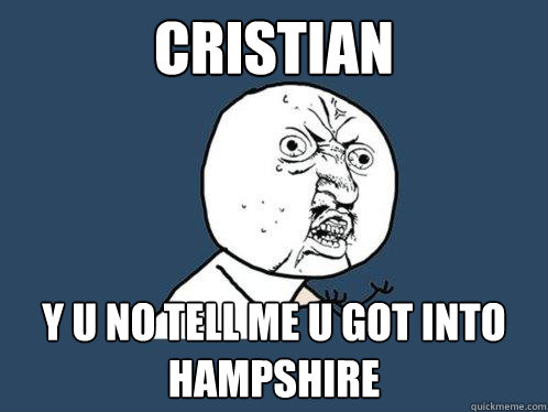Cristian y u no tell me u got into hampshire  Y U No