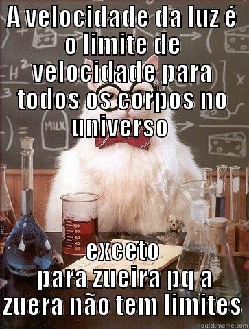 A VELOCIDADE DA LUZ É O LIMITE DE VELOCIDADE PARA TODOS OS CORPOS NO UNIVERSO  EXCETO  PARA ZUEIRA PQ A ZUERA NÃO TEM LIMITES Chemistry Cat
