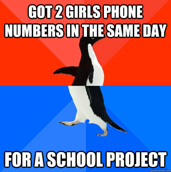 Got 2 girls phone numbers in the same day for a school project  Socially Awesome Awkward Penguin