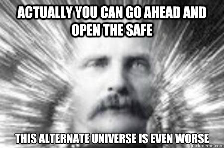 actually you can go ahead and open the safe this alternate universe is even worse - actually you can go ahead and open the safe this alternate universe is even worse  Future Warning Man