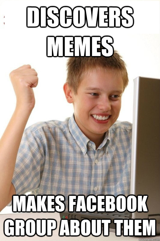 discovers memes makes facebook group about them  1st Day Internet Kid