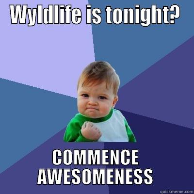 WYLDLIFE IS TONIGHT? COMMENCE AWESOMENESS Success Kid