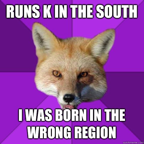 Runs K in the South I was born in the wrong region  Forensics Fox