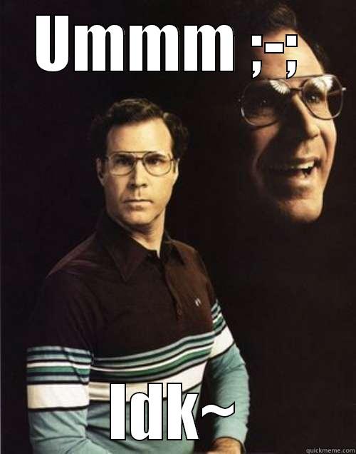 UMMM ;-;  IDK~ Will Ferrell