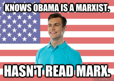 Knows Obama is a Marxist. Hasn't read Marx.  
