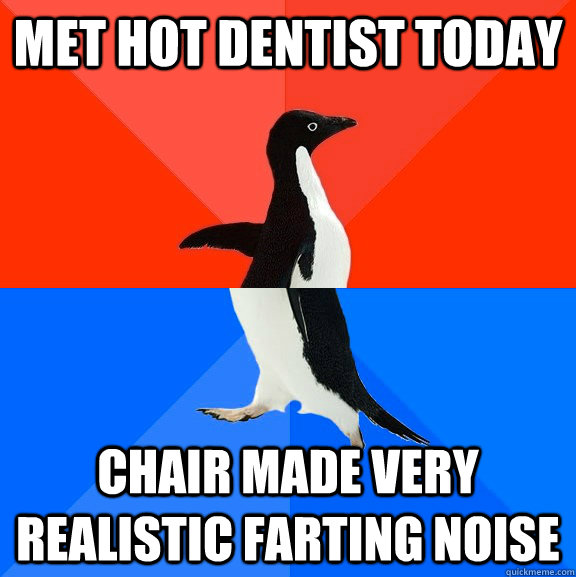Met hot dentist today  chair made very realistic farting noise  Socially Awesome Awkward Penguin