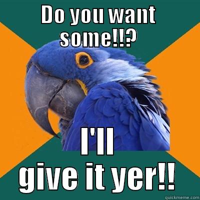 DO YOU WANT SOME!!? I'LL GIVE IT YER!! Paranoid Parrot
