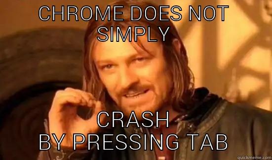 CHROME DOES NOT SIMPLY CRASH BY PRESSING TAB Boromir