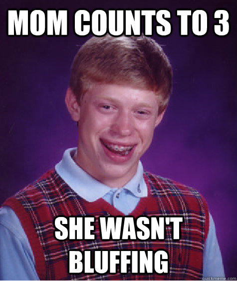 Mom counts to 3 She wasn't bluffing - Mom counts to 3 She wasn't bluffing  Bad Luck Brian