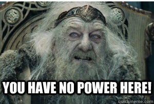 you have no power here!  - you have no power here!   King Theoden