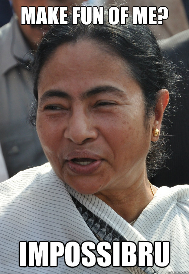 make fun of me? impossibru  Mamata Banerjee