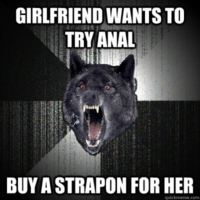 Girlfriend wants to try anal buy a strapon for her  Bullets - Insanity wolf
