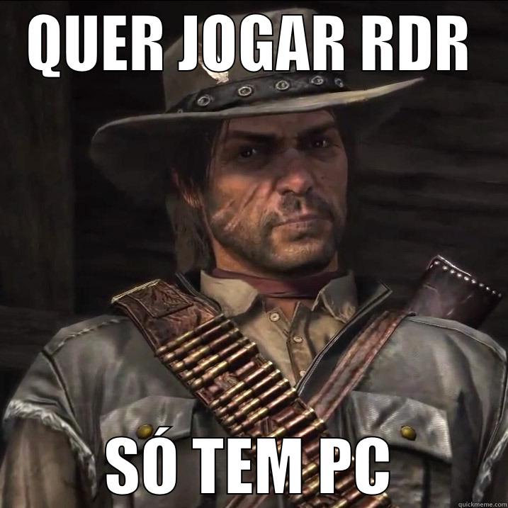 QUER JOGAR RDR SÓ TEM PC Misc