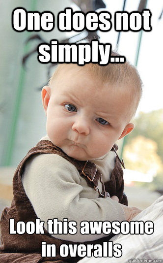 One does not simply... Look this awesome in overalls  Baby