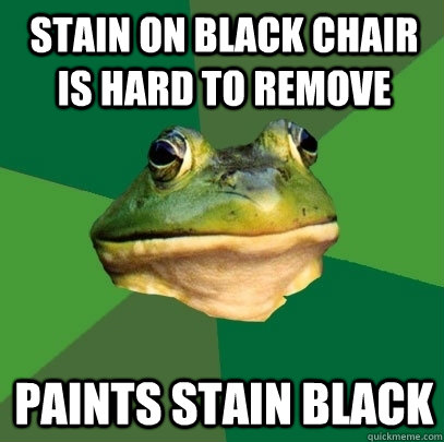 Stain on black chair is hard to remove paints stain black  Foul Bachelor Frog