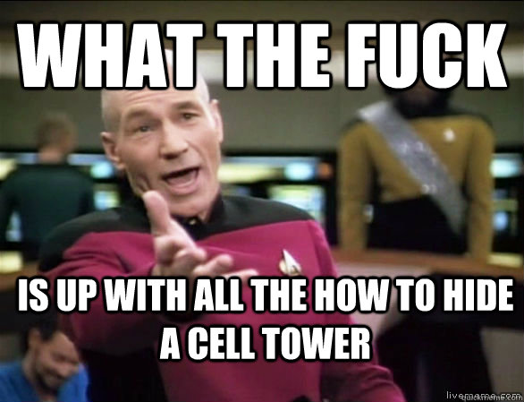 what the fuck is up with all the how to hide a cell tower  Annoyed Picard HD