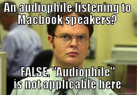 Audiophile Macbook Speakers - AN AUDIOPHILE LISTENING TO MACBOOK SPEAKERS? FALSE. 