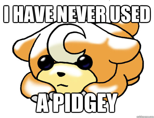 I have never used a pidgey  Confession Teddiursa