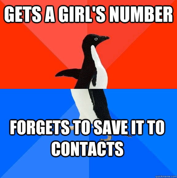 Gets a girl's number Forgets to save it to Contacts  Socially Awesome Awkward Penguin